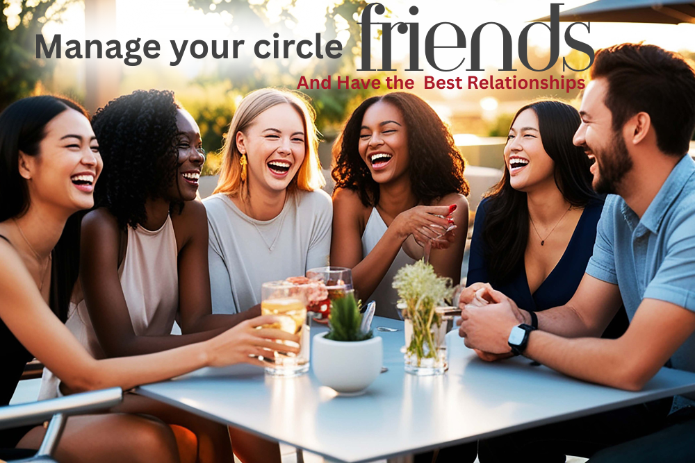 How to Manage Your Circle of Friends And Have the Best Relationships